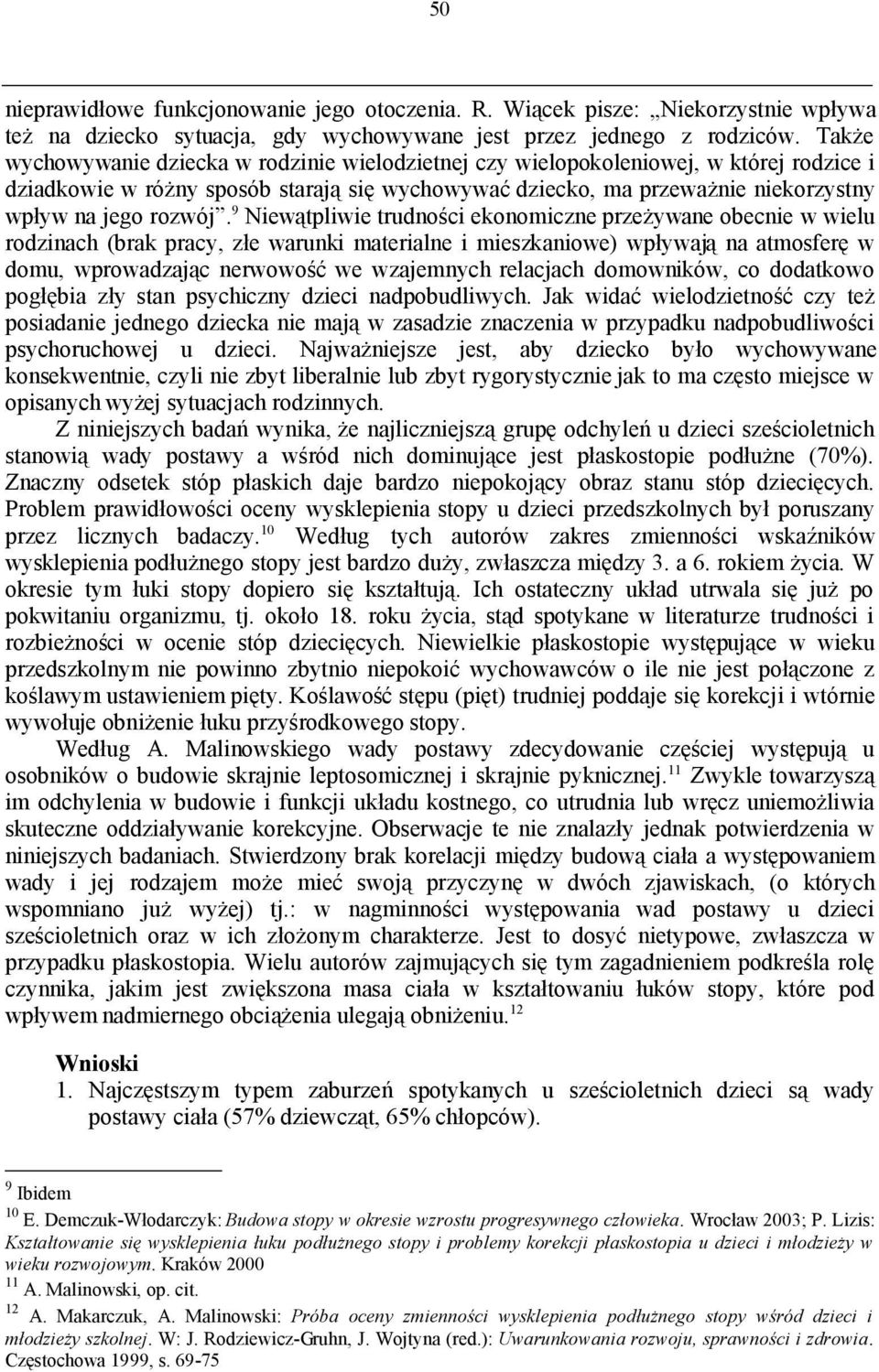 9 Niewątpliwie trudności ekonomiczne przeżywane obecnie w wielu rodzinach (brak pracy, złe warunki materialne i mieszkaniowe) wpływają na atmosferę w domu, wprowadzając nerwowość we wzajemnych