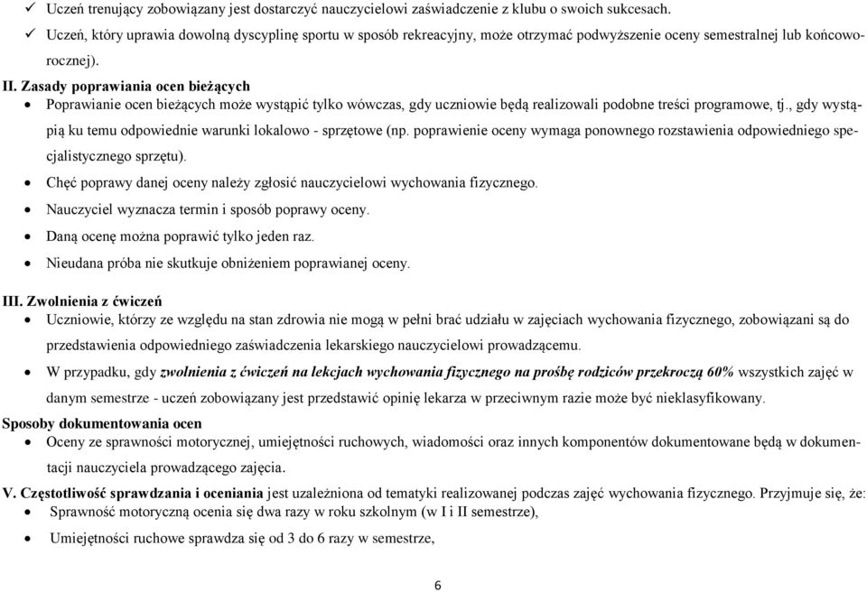 Zasady poprawiania ocen bieżących Poprawianie ocen bieżących może wystąpić tylko wówczas, gdy uczniowie będą realizowali podobne treści programowe, tj.