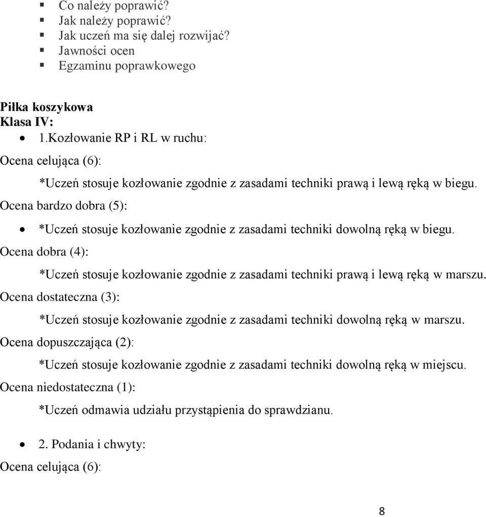 Ocena bardzo dobra (5): *Uczeń stosuje kozłowanie zgodnie z zasadami techniki dowolną ręką w biegu. Ocena dobra (4): *Uczeń stosuje kozłowanie zgodnie z zasadami techniki prawą i lewą ręką w marszu.