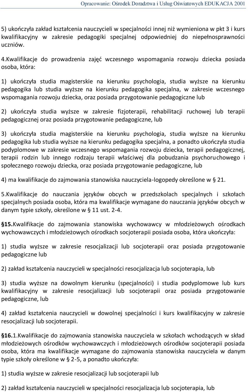 wyższe na kierunku pedagogika specjalna, w zakresie wczesnego wspomagania rozwoju dziecka, oraz posiada przygotowanie pedagogiczne lub 2) ukooczyła studia wyższe w zakresie fizjoterapii,