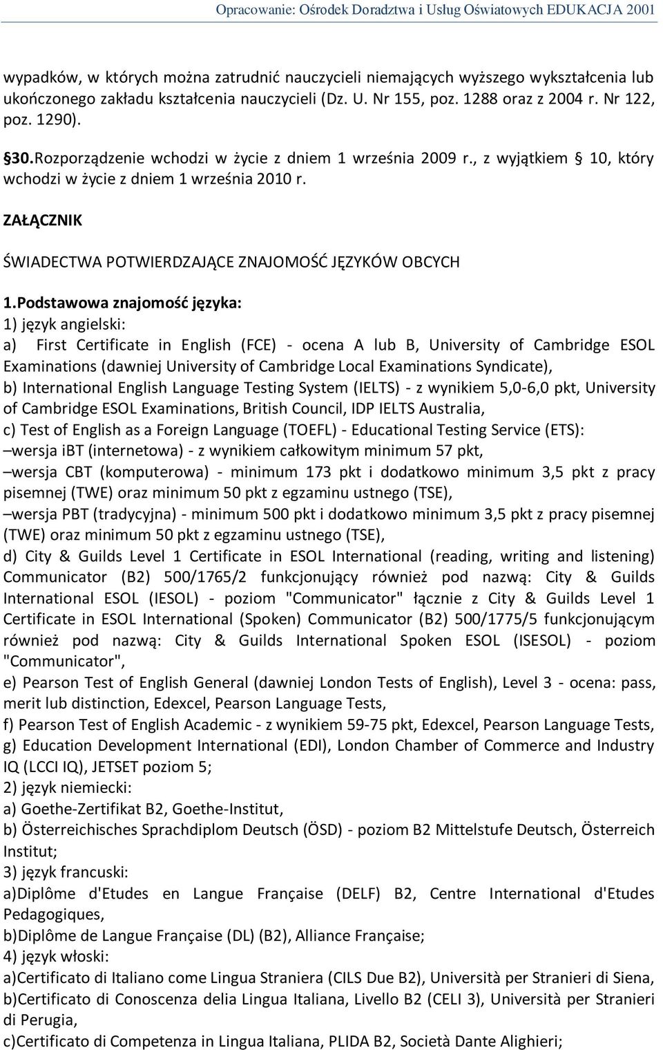 Podstawowa znajomośd języka: 1) język angielski: a) First Certificate in English (FCE) - ocena A lub B, University of Cambridge ESOL Examinations (dawniej University of Cambridge Local Examinations