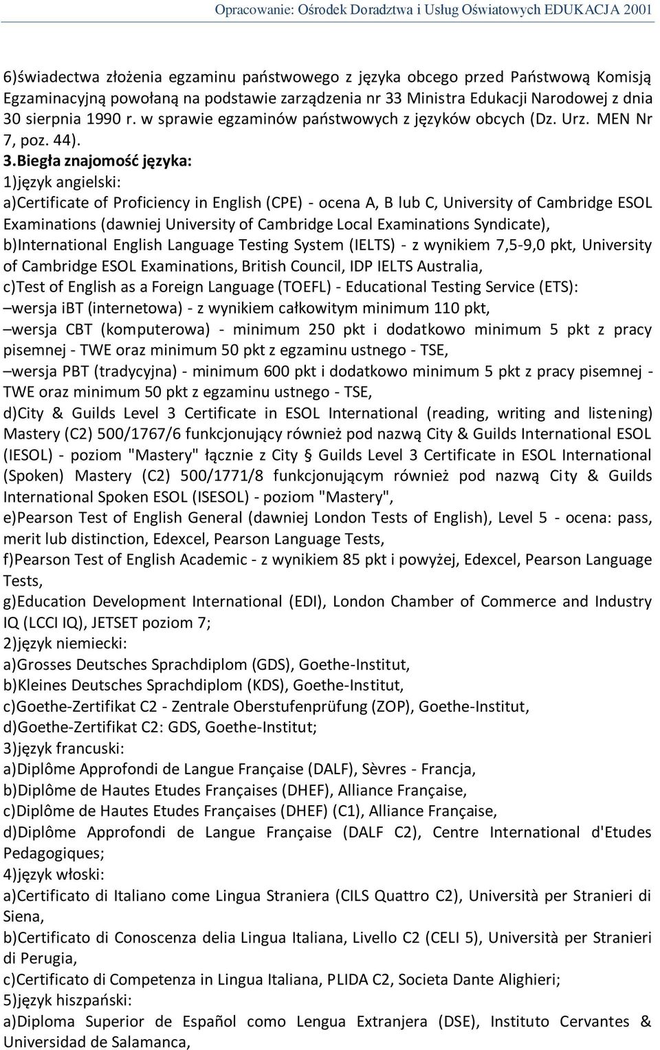 Biegła znajomośd języka: 1)język angielski: a)certificate of Proficiency in English (CPE) - ocena A, B lub C, University of Cambridge ESOL Examinations (dawniej University of Cambridge Local