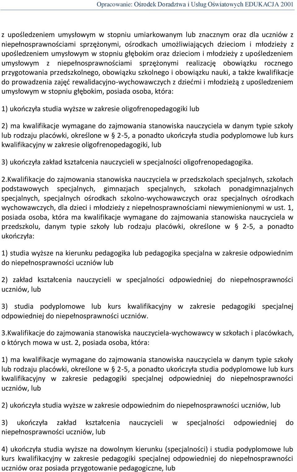 także kwalifikacje do prowadzenia zajęd rewalidacyjno-wychowawczych z dziedmi i młodzieżą z upośledzeniem umysłowym w stopniu głębokim, posiada osoba, która: 1) ukooczyła studia wyższe w zakresie