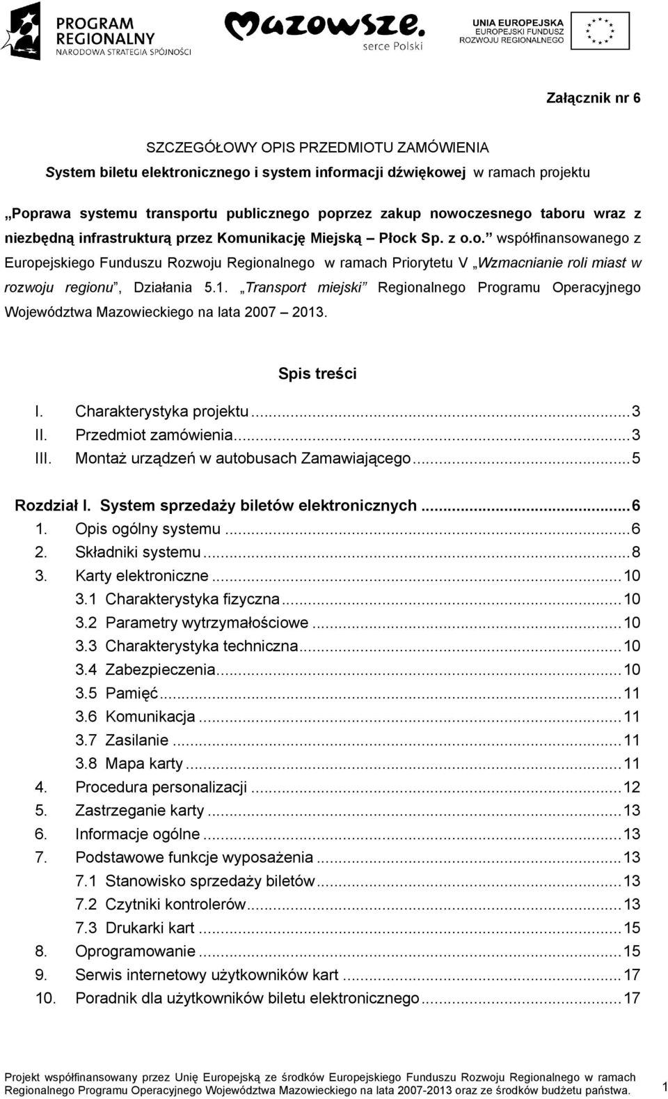 1. Transport miejski Regionalnego Programu Operacyjnego Województwa Mazowieckiego na lata 2007 2013. Spis treści I. Charakterystyka projektu...3 II. Przedmiot zamówienia...3 III.