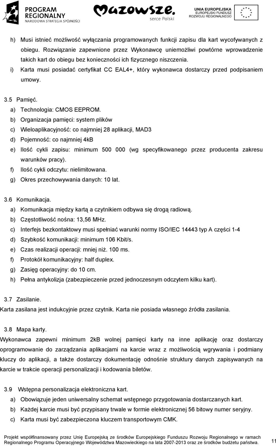 i) Karta musi posiadać certyfikat CC EAL4+, który wykonawca dostarczy przed podpisaniem umowy. 3.5 Pamięć. a) Technologia: CMOS EEPROM.