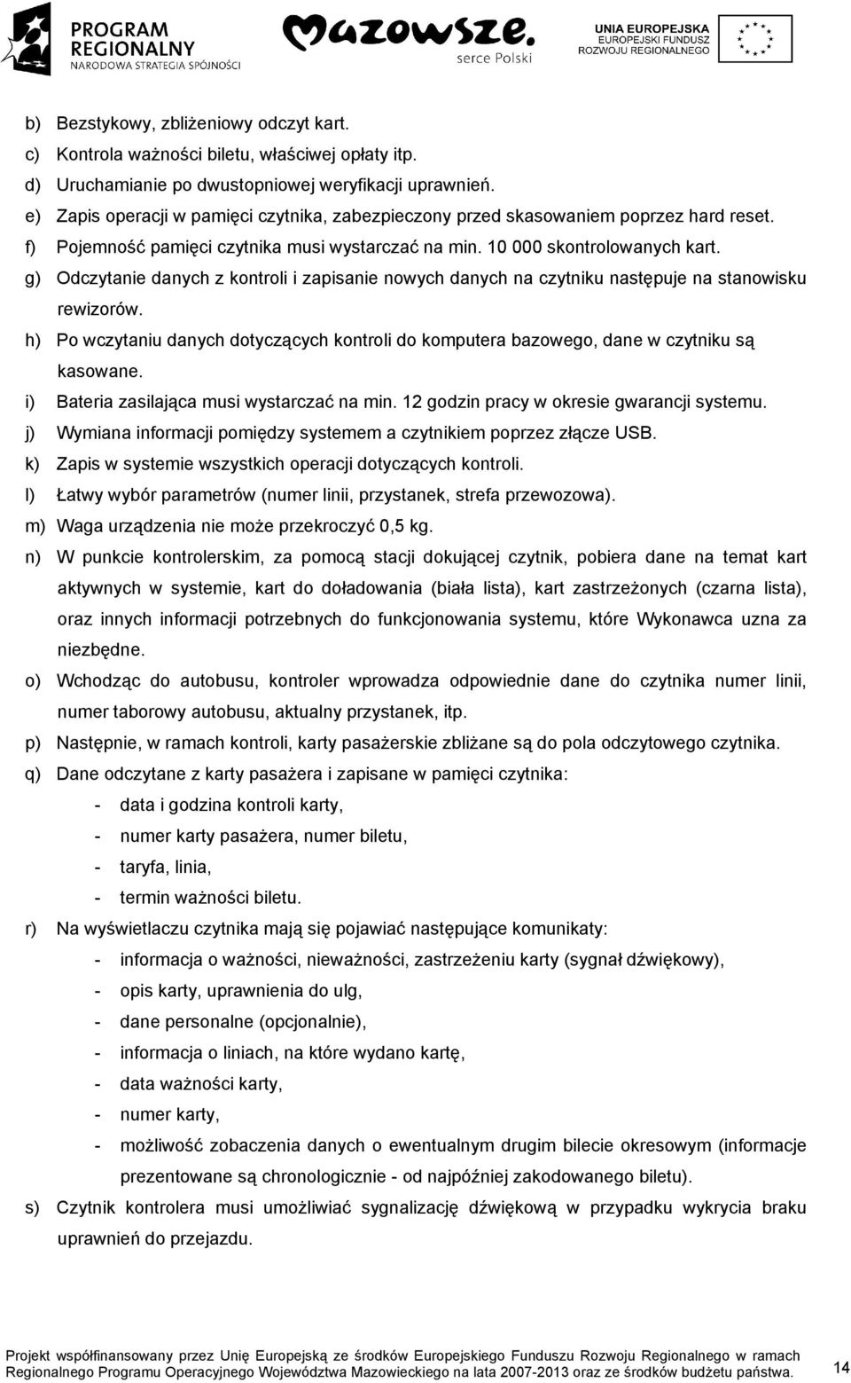 g) Odczytanie danych z kontroli i zapisanie nowych danych na czytniku następuje na stanowisku rewizorów. h) Po wczytaniu danych dotyczących kontroli do komputera bazowego, dane w czytniku są kasowane.