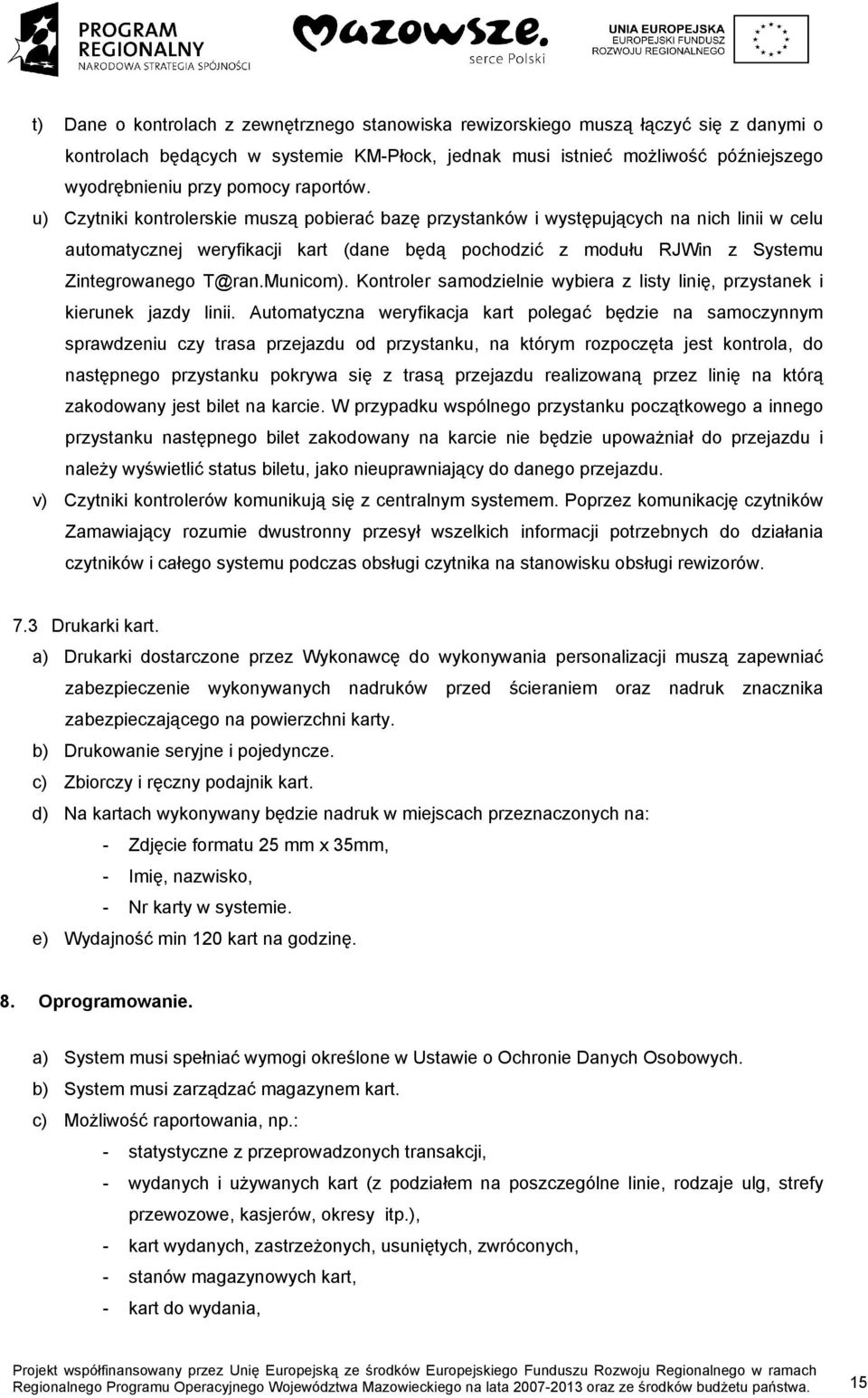 u) Czytniki kontrolerskie muszą pobierać bazę przystanków i występujących na nich linii w celu automatycznej weryfikacji kart (dane będą pochodzić z modułu RJWin z Systemu Zintegrowanego T@ran.