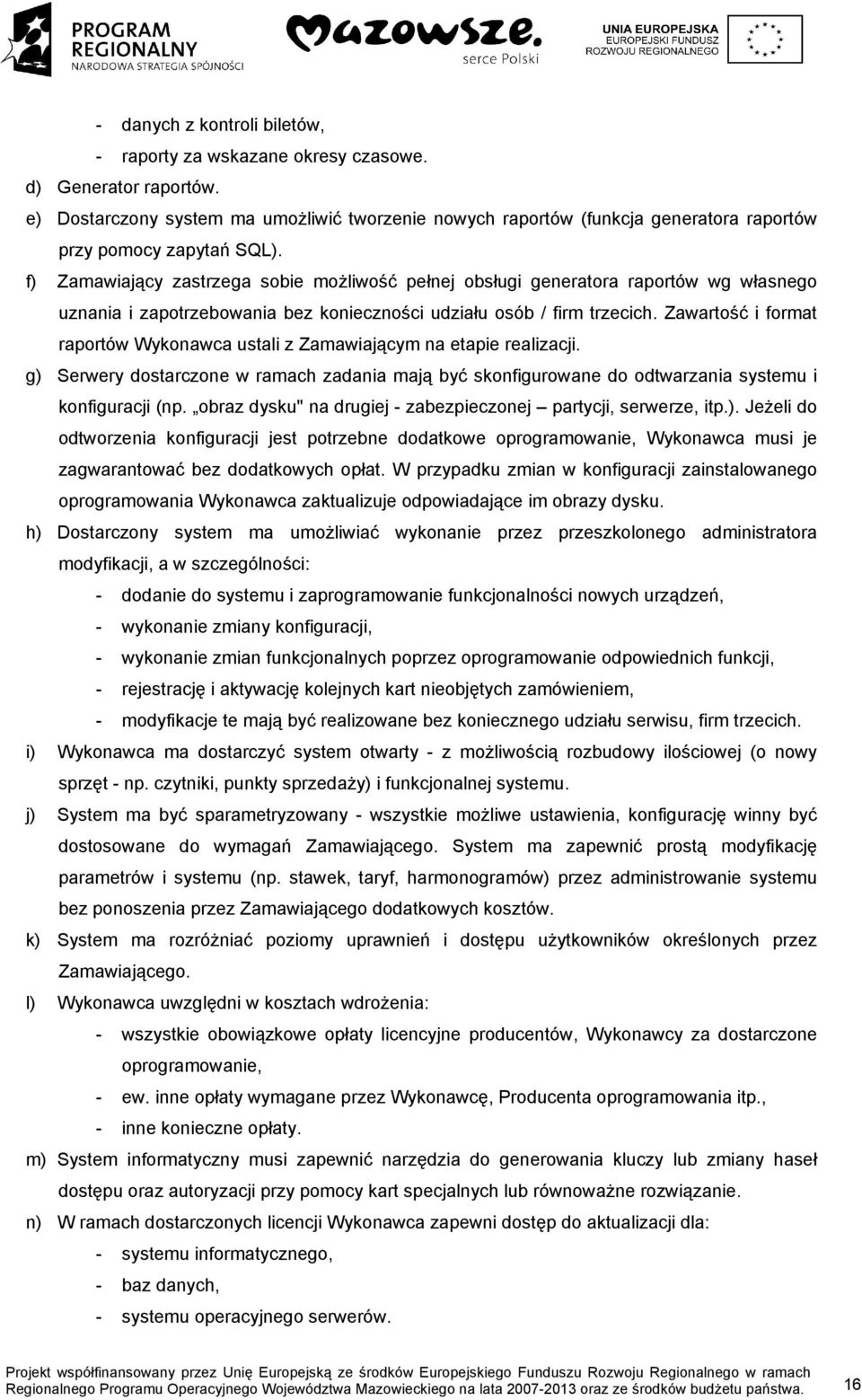 f) Zamawiający zastrzega sobie możliwość pełnej obsługi generatora raportów wg własnego uznania i zapotrzebowania bez konieczności udziału osób / firm trzecich.