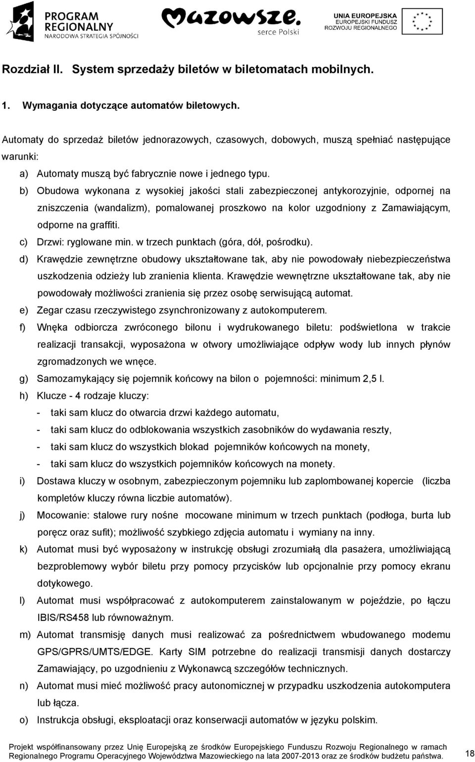 b) Obudowa wykonana z wysokiej jakości stali zabezpieczonej antykorozyjnie, odpornej na zniszczenia (wandalizm), pomalowanej proszkowo na kolor uzgodniony z Zamawiającym, odporne na graffiti.