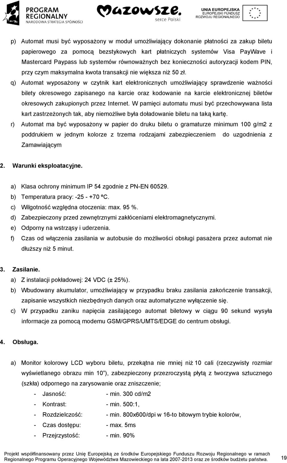 q) Automat wyposażony w czytnik kart elektronicznych umożliwiający sprawdzenie ważności bilety okresowego zapisanego na karcie oraz kodowanie na karcie elektronicznej biletów okresowych zakupionych