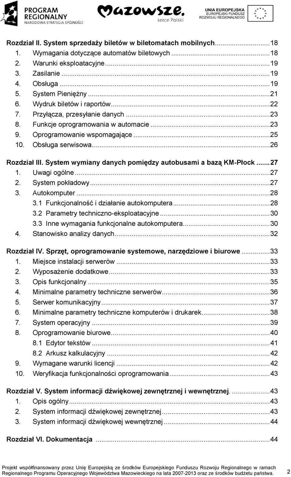 ..26 Rozdział III. System wymiany danych pomiędzy autobusami a bazą KM-Płock...27 1. Uwagi ogólne...27 2. System pokładowy...27 3. Autokomputer...28 3.1 Funkcjonalność i działanie autokomputera...28 3.2 Parametry techniczno-eksploatacyjne.