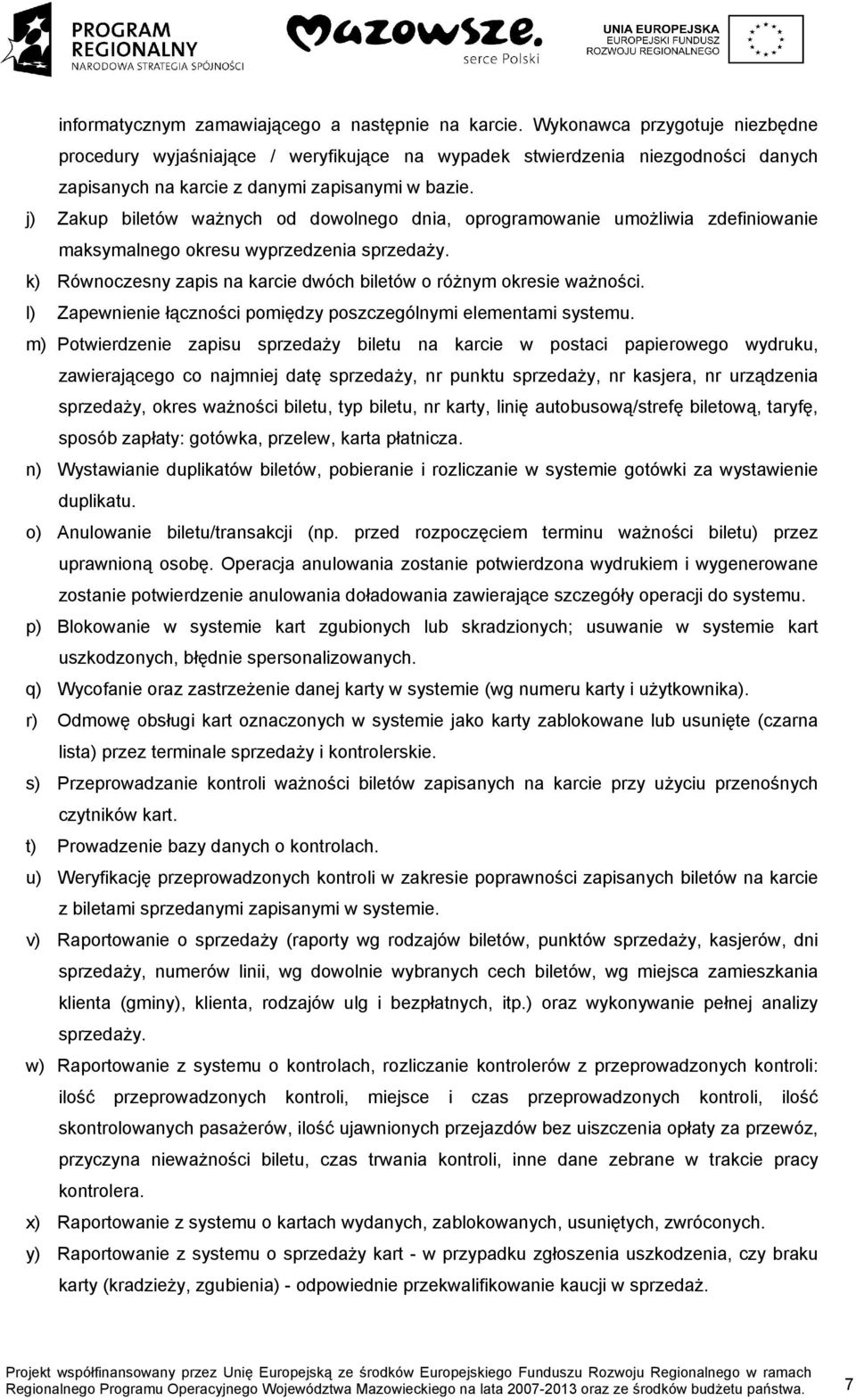 j) Zakup biletów ważnych od dowolnego dnia, oprogramowanie umożliwia zdefiniowanie maksymalnego okresu wyprzedzenia sprzedaży. k) Równoczesny zapis na karcie dwóch biletów o różnym okresie ważności.