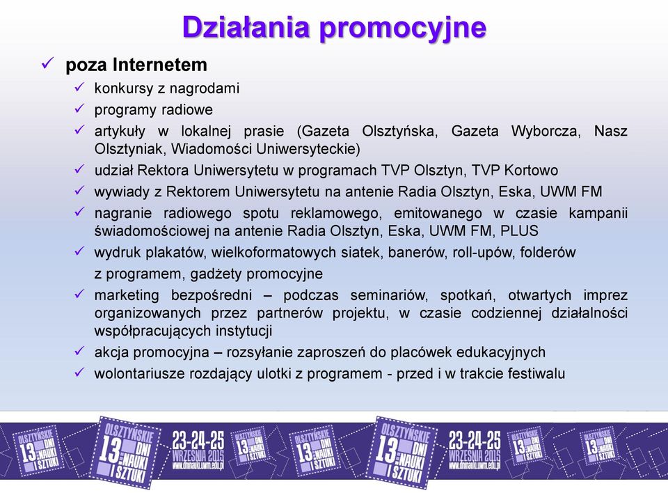 świadomościowej na antenie Radia Olsztyn, Eska, UWM FM, PLUS wydruk plakatów, wielkoformatowych siatek, banerów, roll-upów, folderów z programem, gadżety promocyjne marketing bezpośredni podczas