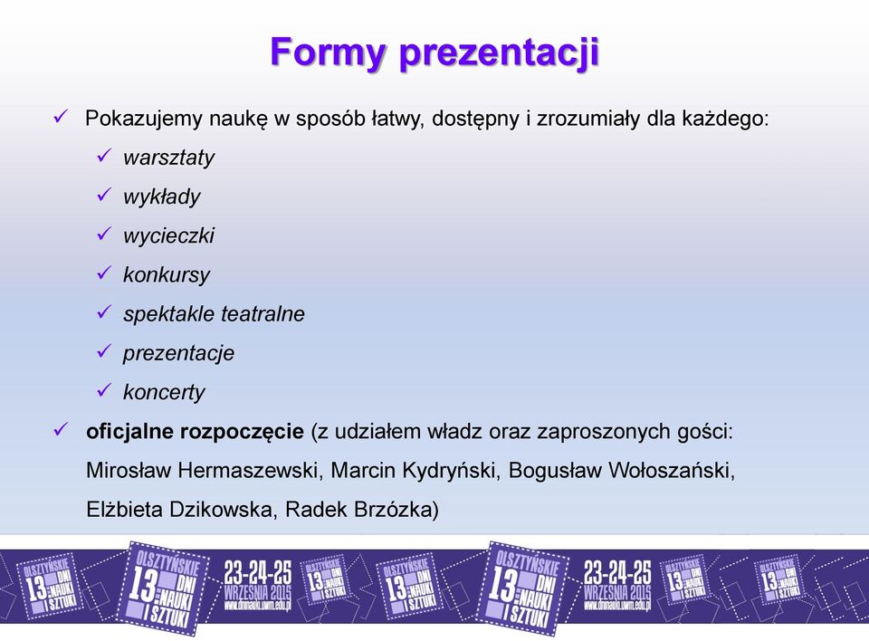 zaproszonych gości: Mirosław Hermaszewski, Marcin Kydryński, Bogusław Wołoszański, Elżbieta Dzikowska, Radek