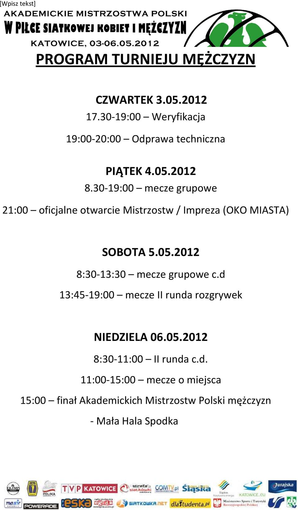 30-19:00 mecze grupowe 21:00 oficjalne otwarcie Mistrzostw / Impreza (OKO MIASTA) SOBOTA 5.05.