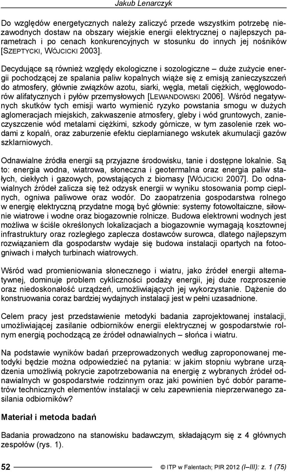 Decydujące są również względy ekologiczne i sozologiczne duże zużycie energii pochodzącej ze spalania paliw kopalnych wiąże się z emisją zanieczyszczeń do atmosfery, głównie związków azotu, siarki,