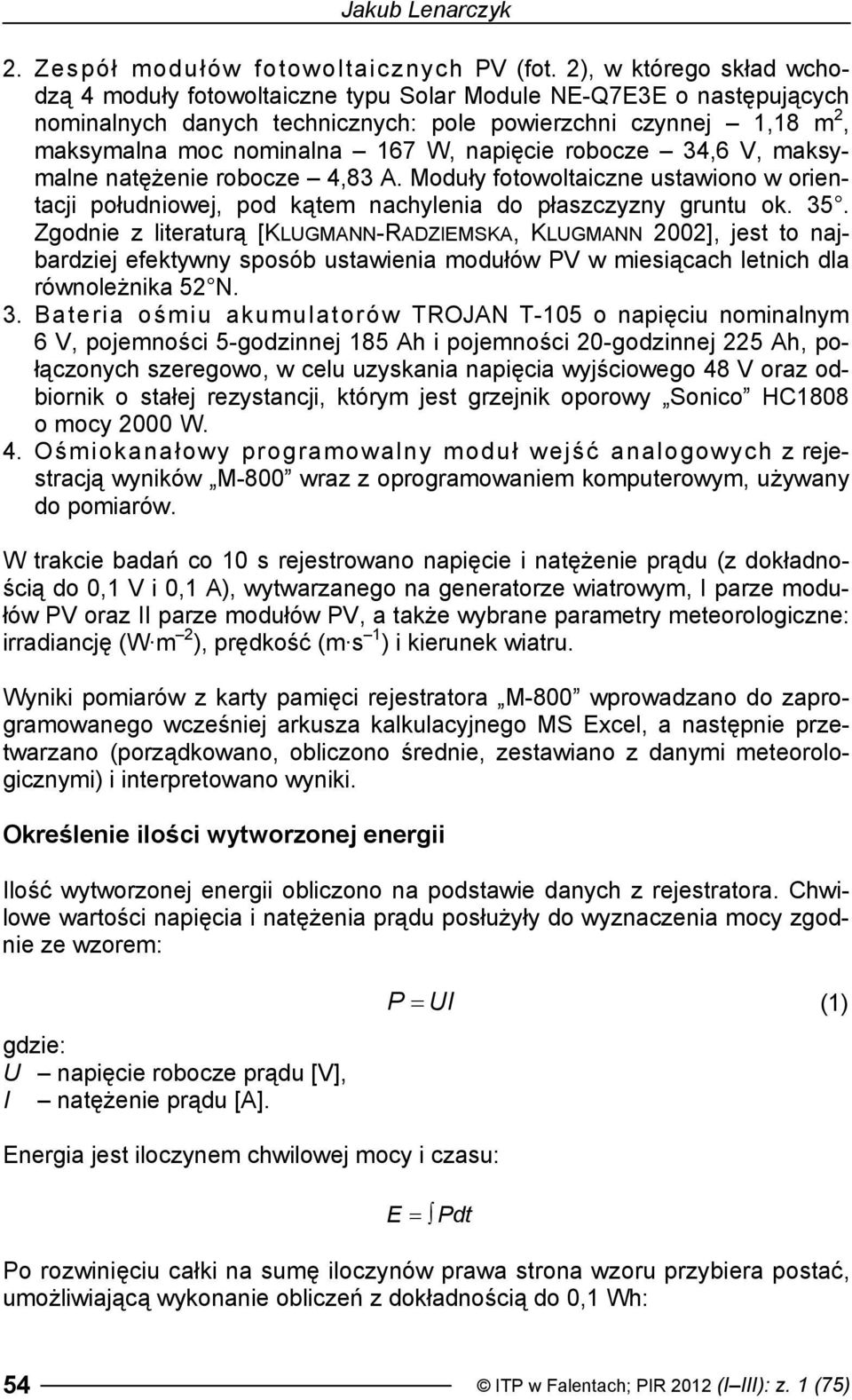 napięcie robocze 34,6 V, maksymalne natężenie robocze 4,83 A. Moduły fotowoltaiczne ustawiono w orientacji południowej, pod kątem nachylenia do płaszczyzny gruntu ok. 35.