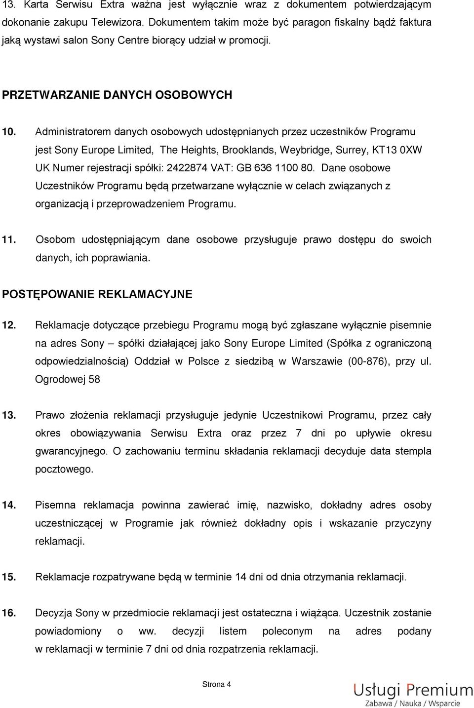 Administratorem danych osobowych udostępnianych przez uczestników Programu jest Sony Europe Limited, The Heights, Brooklands, Weybridge, Surrey, KT13 0XW UK Numer rejestracji spółki: 2422874 VAT: GB