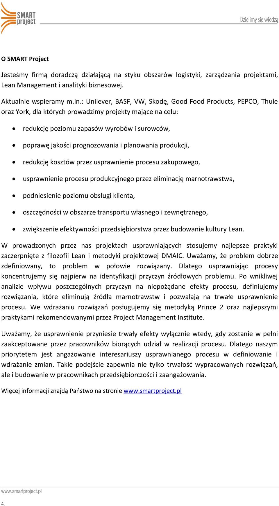 planowania produkcji, redukcję kosztów przez usprawnienie procesu zakupowego, usprawnienie procesu produkcyjnego przez eliminację marnotrawstwa, podniesienie poziomu obsługi klienta, oszczędności w