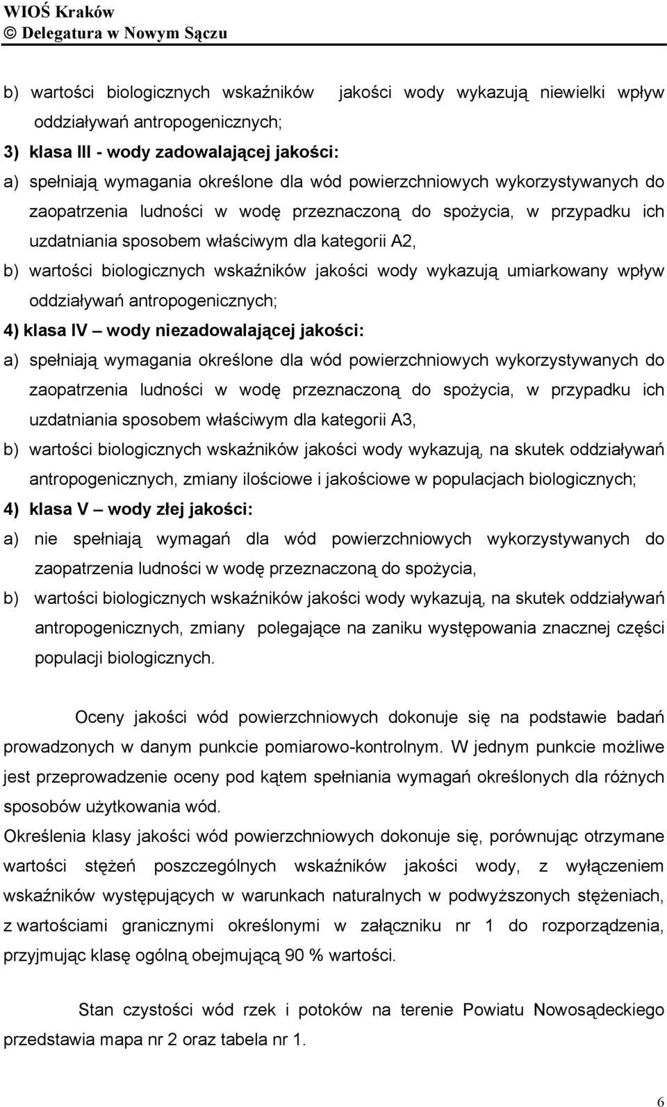 jakości wody wykazują umiarkowany wpływ oddziaływań antropogenicznych; 4) klasa IV wody niezadowalającej jakości: a) spełniają wymagania określone dla wód powierzchniowych wykorzystywanych do