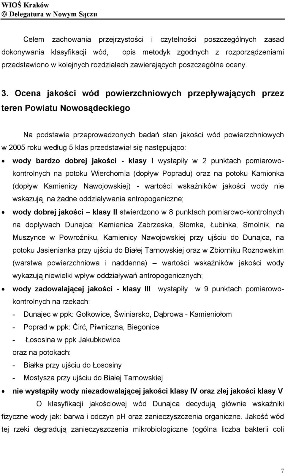 Ocena jakości wód powierzchniowych przepływających przez teren Powiatu Nowosądeckiego Na podstawie przeprowadzonych badań stan jakości wód powierzchniowych w 2005 roku według 5 klas przedstawiał się