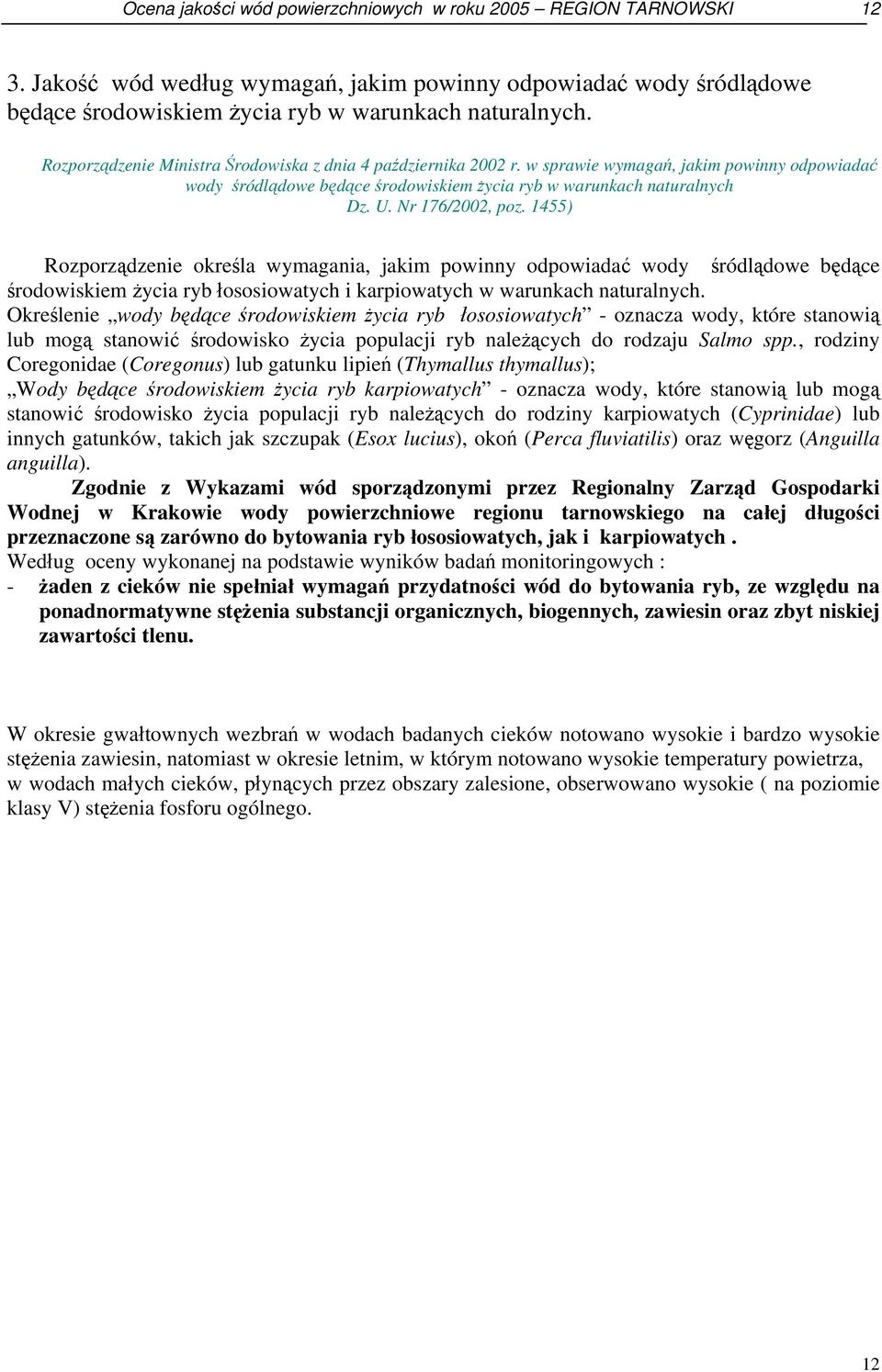 Nr 176/2002, poz. 1455) Rozporządzenie określa wymagania, jakim powinny odpowiadać wody śródlądowe będące środowiskiem życia ryb łososiowatych i karpiowatych w warunkach naturalnych.