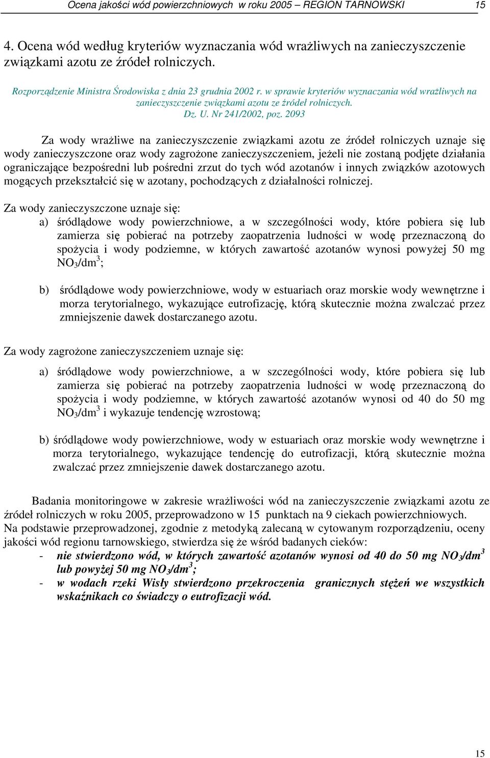 2093 Za wody wrażliwe na zanieczyszczenie związkami azotu ze źródeł rolniczych uznaje się wody zanieczyszczone oraz wody zagrożone zanieczyszczeniem, jeżeli nie zostaną podjęte działania