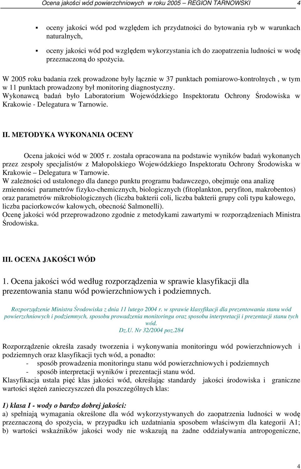 W 2005 roku badania rzek prowadzone były łącznie w 37 punktach pomiarowo-kontrolnych, w tym w 11 punktach prowadzony był monitoring diagnostyczny.