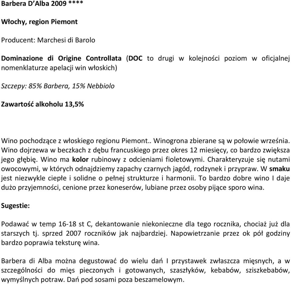 Wino dojrzewa w beczkach z dębu francuskiego przez okres 12 miesięcy, co bardzo zwiększa jego głębię. Wino ma kolor rubinowy z odcieniami fioletowymi.