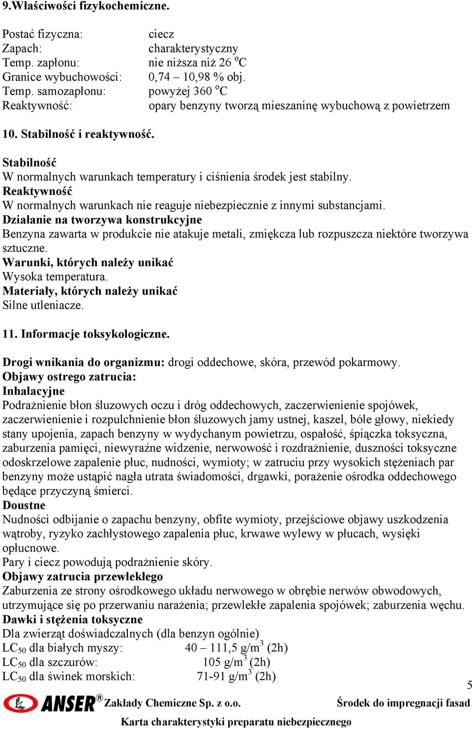 Reaktywność W normalnych warunkach nie reaguje niebezpiecznie z innymi substancjami.