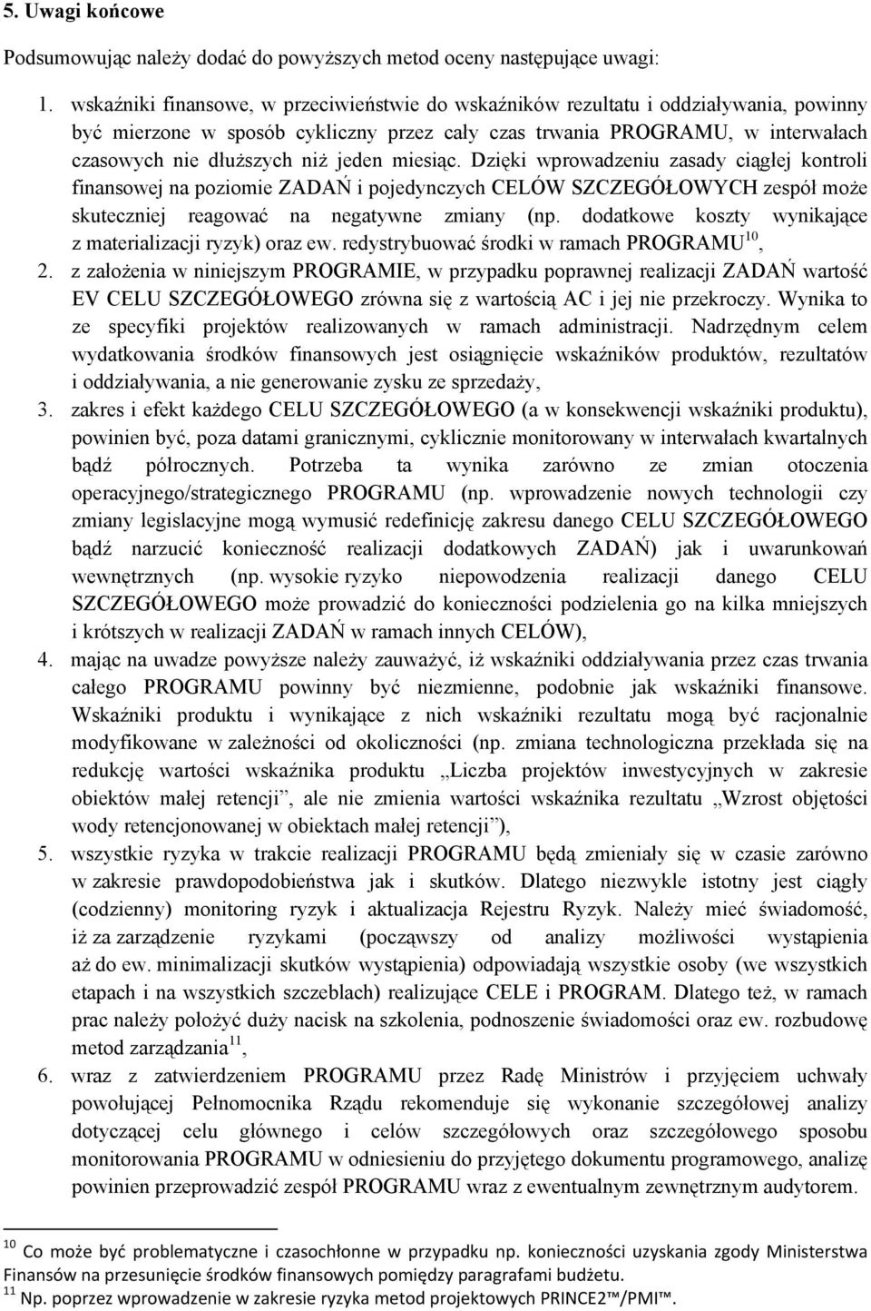 jeden miesiąc. Dzięki wprowadzeniu zasady ciągłej kontroli finansowej na poziomie ZADAŃ i pojedynczych CELÓW SZCZEGÓŁOWYCH zespół moŝe skuteczniej reagować na negatywne zmiany (np.