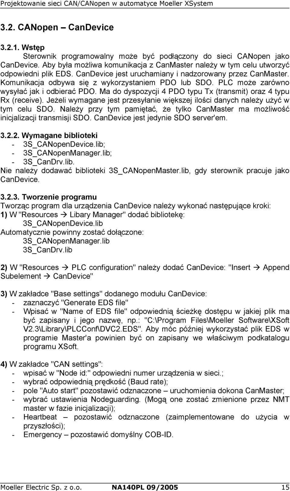 PLC może zarówno wysyłać jak i odbierać PDO. Ma do dyspozycji 4 PDO typu Tx (transmit) oraz 4 typu Rx (receive). Jeżeli wymagane jest przesyłanie większej ilości danych należy użyć w tym celu SDO.