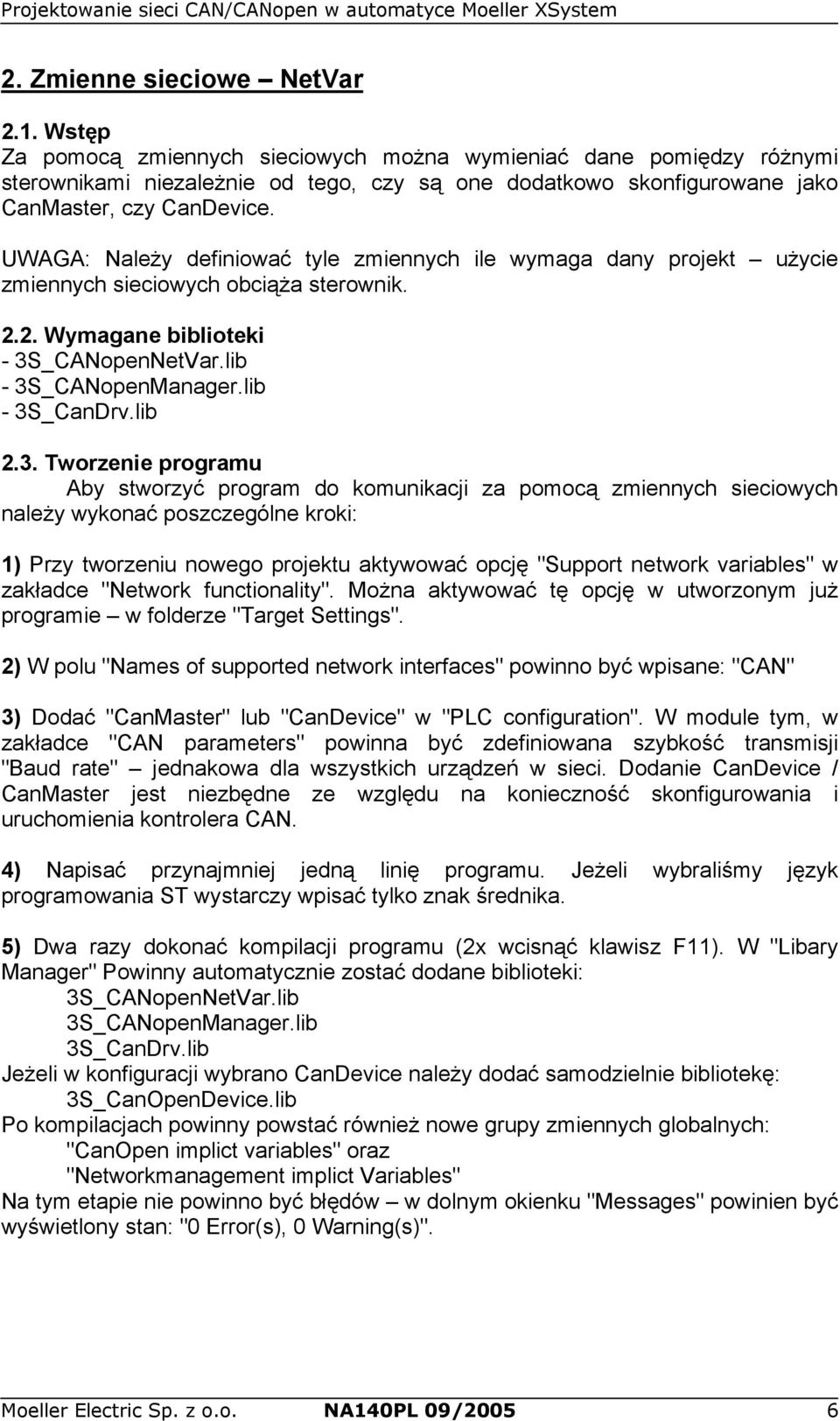 UWAGA: Należy definiować tyle zmiennych ile wymaga dany projekt użycie zmiennych sieciowych obciąża sterownik. 2.2. Wymagane biblioteki - 3S_CANopenNetVar.lib - 3S_CANopenManager.lib - 3S_CanDrv.