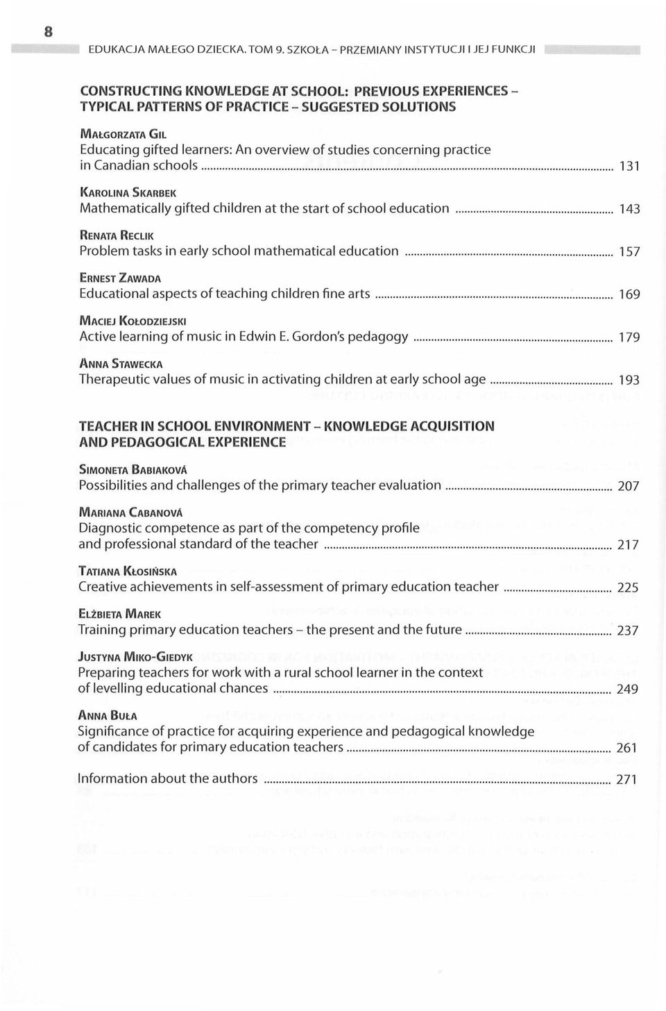 overview of studies concerning practice in Canadian schools..................... 131 KAROLINA SKARBEK Mathematically gifted children at the start of school education.
