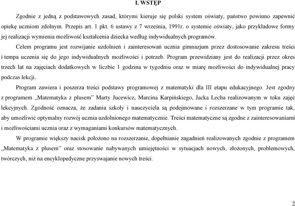 Celem programu jest rozwijanie uzdolnień i zainteresowań ucznia gimnazjum przez dostosowanie zakresu treści i tempa uczenia się do jego indywidualnych możliwości i potrzeb.