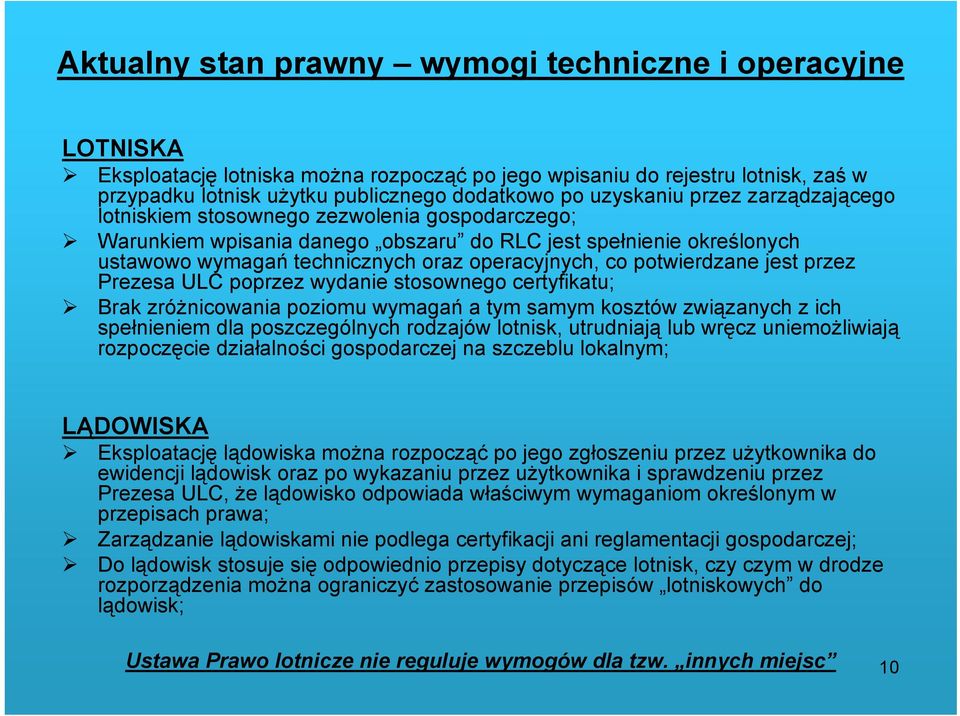 potwierdzane jest przez Prezesa ULC poprzez wydanie stosownego certyfikatu; Brak zróżnicowania poziomu wymagań a tym samym kosztów związanych z ich spełnieniem dla poszczególnych rodzajów lotnisk,