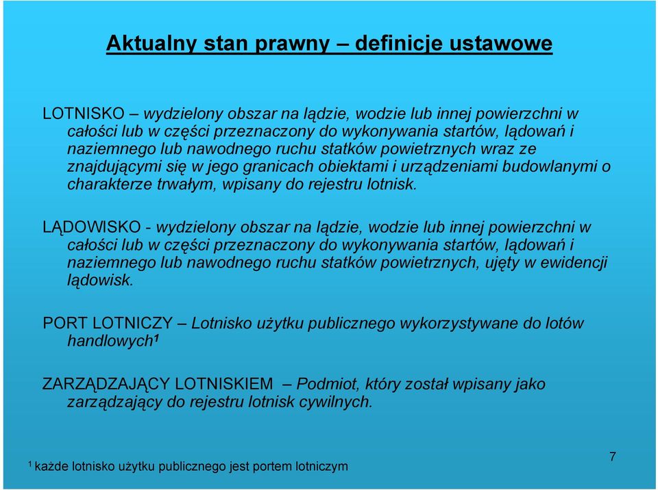 LĄDOWISKO - wydzielony obszar na lądzie, wodzie lub innej powierzchni w całości lub w części przeznaczony do wykonywania startów, lądowań i naziemnego lub nawodnego ruchu statków powietrznych, ujęty