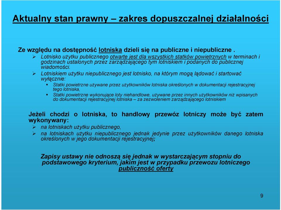 Lotniskiem użytku niepublicznego jest lotnisko, na którym mogą lądować i startować wyłącznie: Statki powietrzne używane przez użytkowników lotniska określonych w dokumentacji rejestracyjnej tego