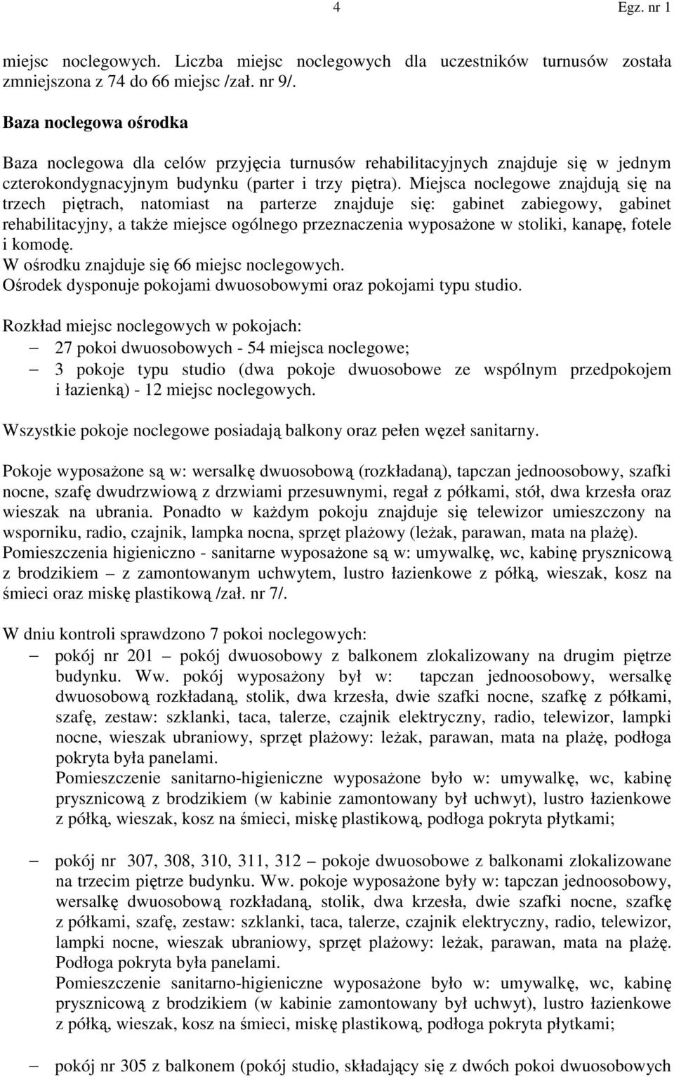 Miejsca noclegowe znajdują się na trzech piętrach, natomiast na parterze znajduje się: gabinet zabiegowy, gabinet rehabilitacyjny, a także miejsce ogólnego przeznaczenia wyposażone w stoliki, kanapę,