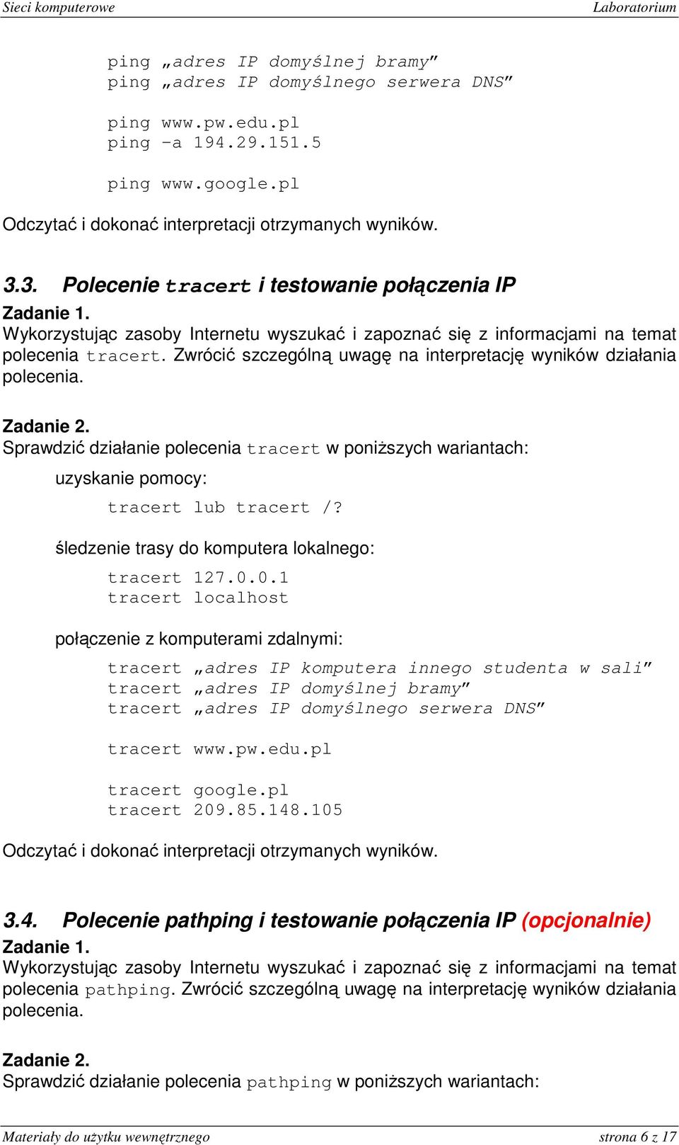 Sprawdzić działanie polecenia tracert w poniższych wariantach: uzyskanie pomocy: tracert lub tracert /? śledzenie trasy do komputera lokalnego: tracert 127.0.