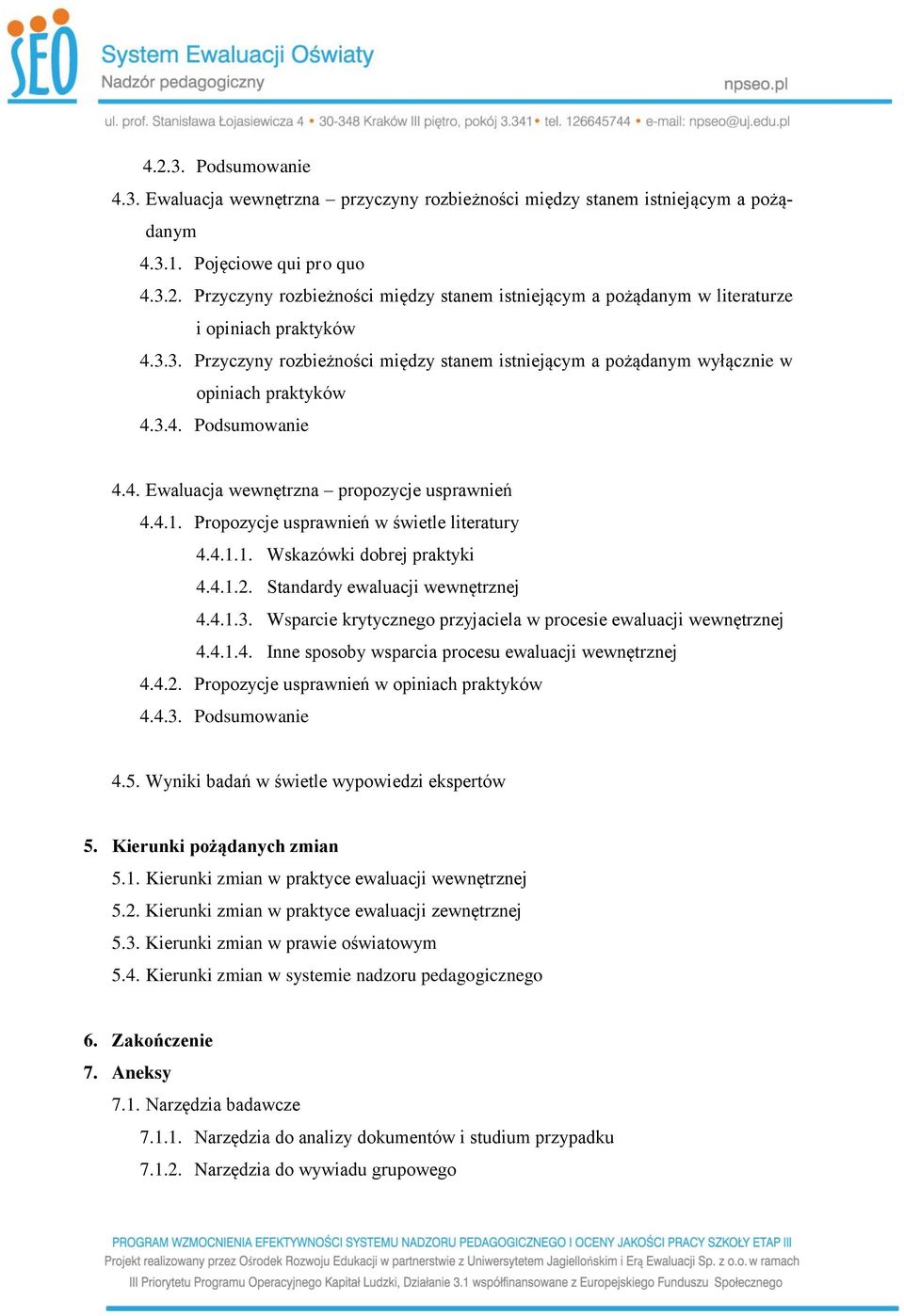 Propozycje usprawnień w świetle literatury 4.4.1.1. Wskazówki dobrej praktyki 4.4.1.2. Standardy ewaluacji wewnętrznej 4.4.1.3. Wsparcie krytycznego przyjaciela w procesie ewaluacji wewnętrznej 4.4.1.4. Inne sposoby wsparcia procesu ewaluacji wewnętrznej 4.