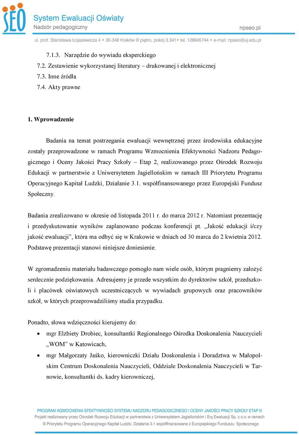 Pracy Szkoły Etap 2, realizowanego przez Ośrodek Rozwoju Edukacji w partnerstwie z Uniwersytetem Jagiellońskim w ramach III Priorytetu Programu Operacyjnego Kapitał Ludzki, Działanie 3.1.