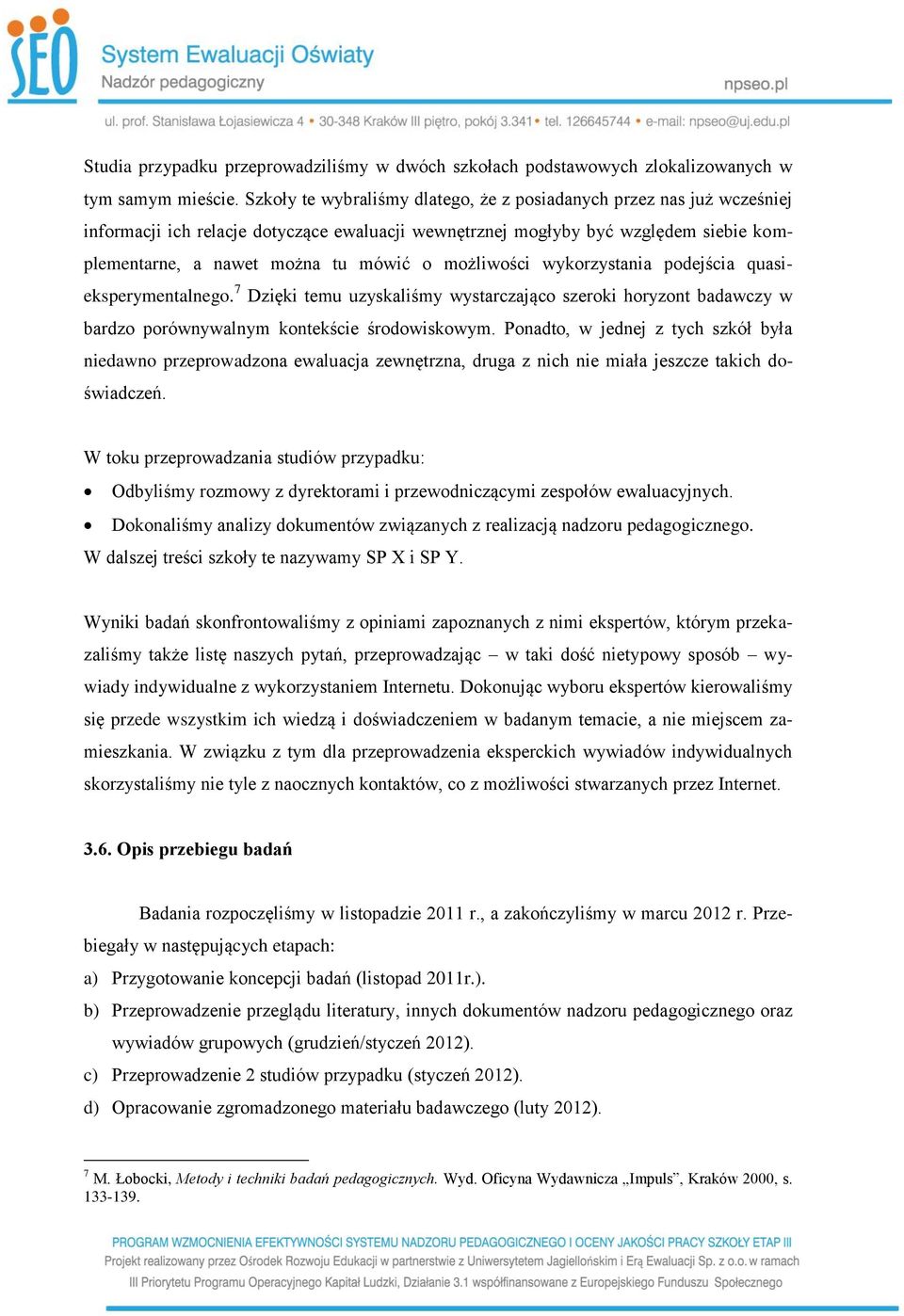 możliwości wykorzystania podejścia quasieksperymentalnego. 7 Dzięki temu uzyskaliśmy wystarczająco szeroki horyzont badawczy w bardzo porównywalnym kontekście środowiskowym.