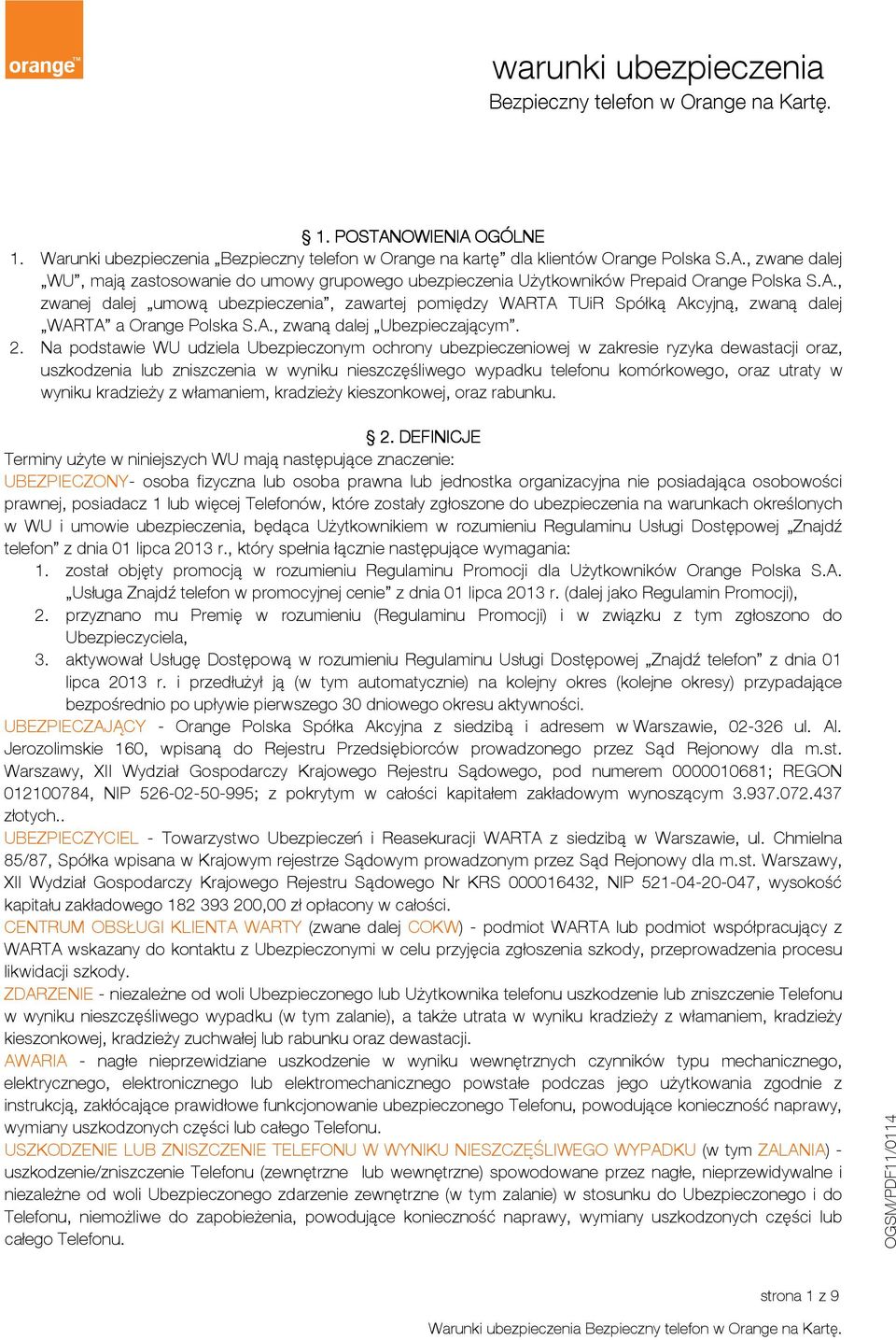 Na podstawie WU udziela Ubezpieczonym ochrony ubezpieczeniowej w zakresie ryzyka dewastacji oraz, uszkodzenia lub zniszczenia w wyniku nieszczęśliwego wypadku telefonu komórkowego, oraz utraty w