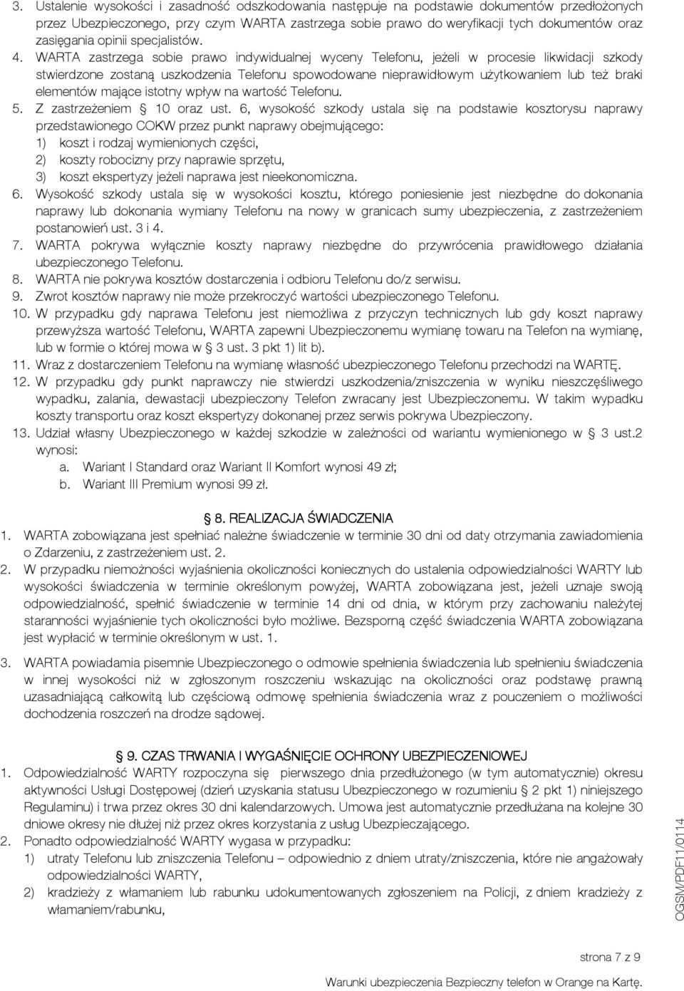 WARTA zastrzega sobie prawo indywidualnej wyceny Telefonu, jeżeli w procesie likwidacji szkody stwierdzone zostaną uszkodzenia Telefonu spowodowane nieprawidłowym użytkowaniem lub też braki elementów