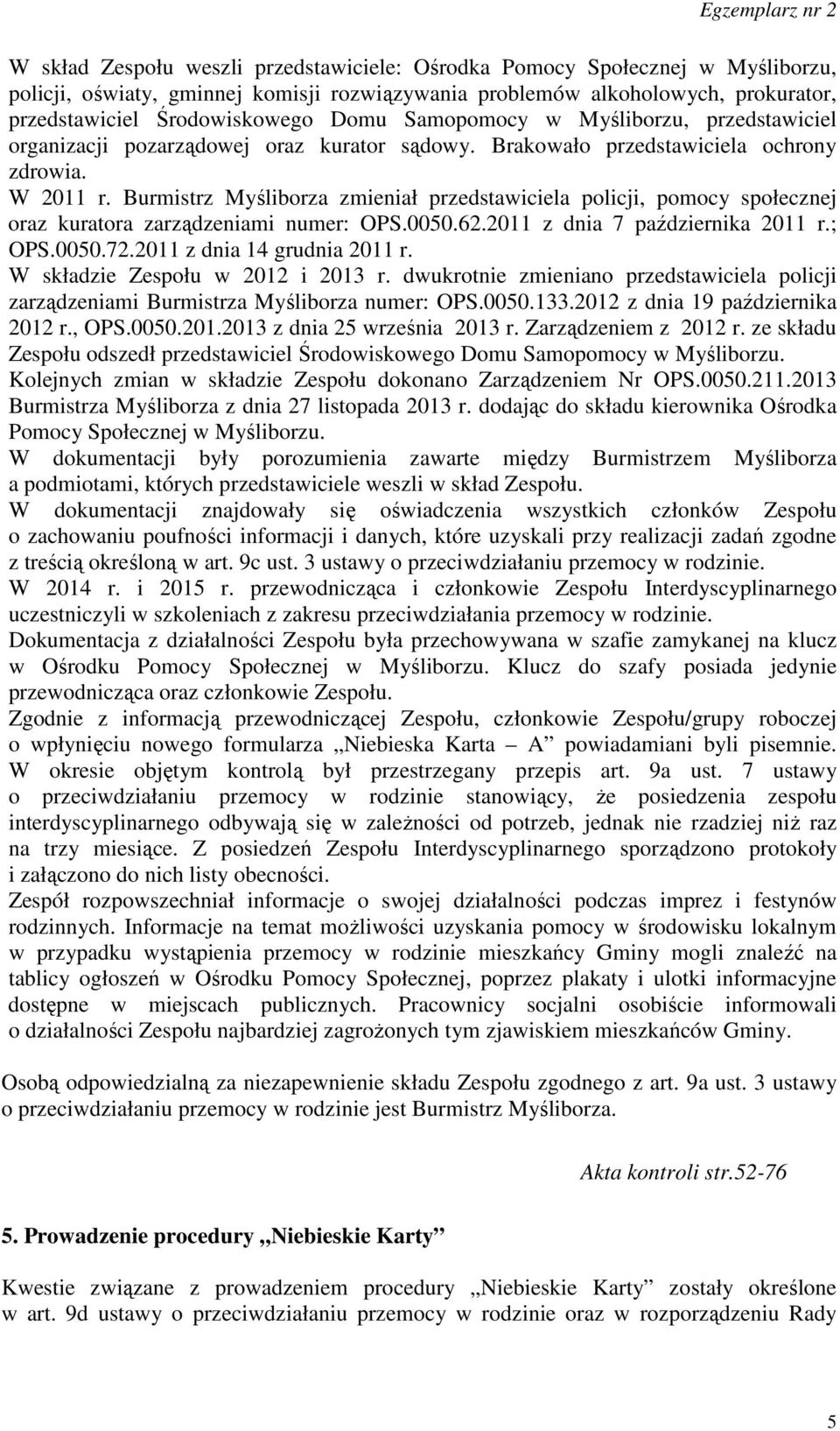 Burmistrz Myśliborza zmieniał przedstawiciela policji, pomocy społecznej oraz kuratora zarządzeniami numer: OPS.0050.62.2011 z dnia 7 października 2011 r.; OPS.0050.72.2011 z dnia 14 grudnia 2011 r.