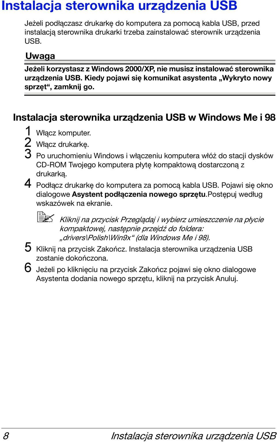 Instalacja sterownika urządzenia USB w Windows Me i 98 1 Włącz komputer. 2 Włącz drukarkę.