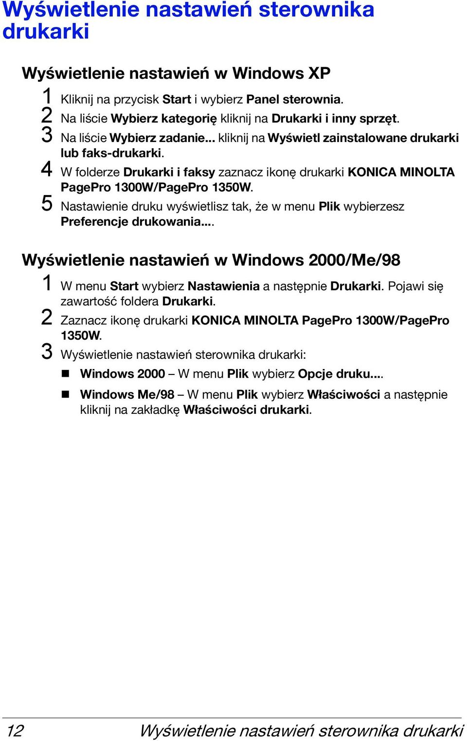 5 Nastawienie druku wyświetlisz tak, że w menu Plik wybierzesz Preferencje drukowania... Wyświetlenie nastawień w Windows 2000/Me/98 1 W menu Start wybierz Nastawienia a następnie Drukarki.