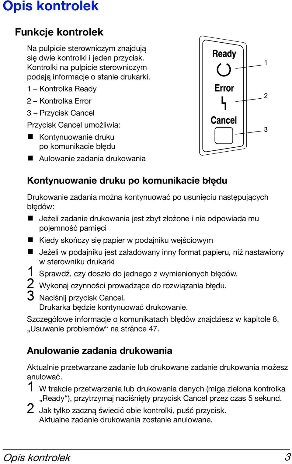 Drukowanie zadania można kontynuować po usunięciu następujących błędów: Jeżeli zadanie drukowania jest zbyt złożone i nie odpowiada mu pojemność pamięci Kiedy skończy się papier w podajniku