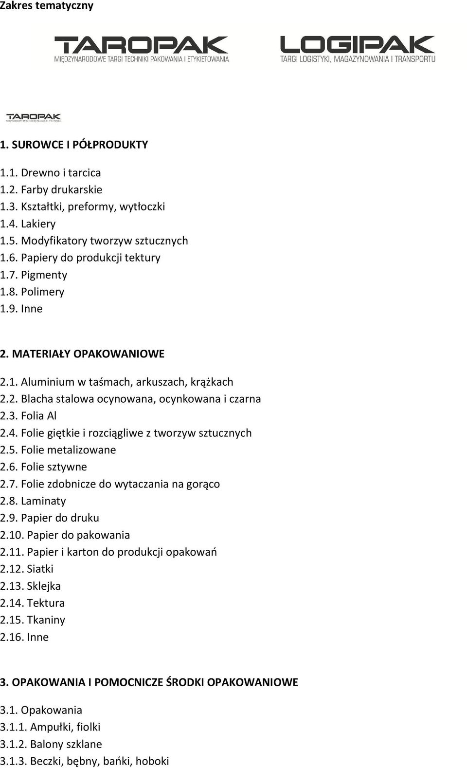 Folia Al 2.4. Folie giętkie i rozciągliwe z tworzyw sztucznych 2.5. Folie metalizowane 2.6. Folie sztywne 2.7. Folie zdobnicze do wytaczania na gorąco 2.8. Laminaty 2.9. Papier do druku 2.10.